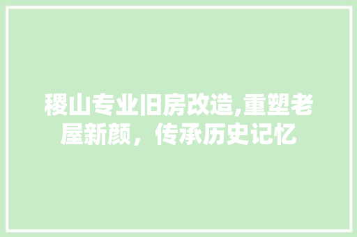 稷山专业旧房改造,重塑老屋新颜，传承历史记忆