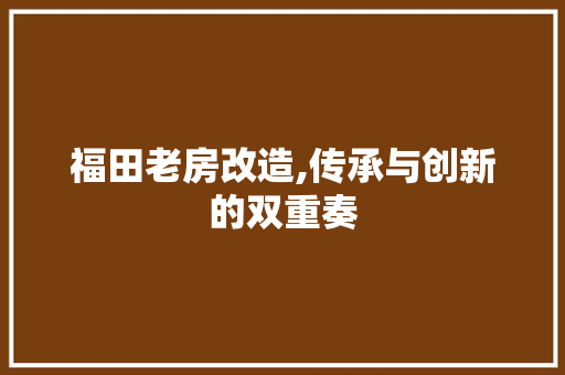 福田老房改造,传承与创新的双重奏