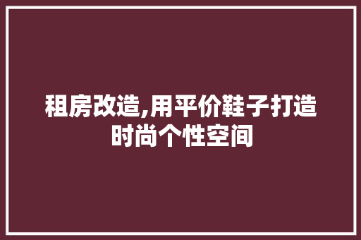 租房改造,用平价鞋子打造时尚个性空间