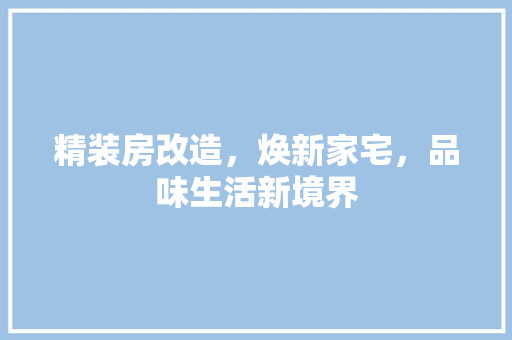 精装房改造，焕新家宅，品味生活新境界