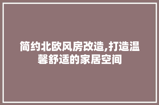 简约北欧风房改造,打造温馨舒适的家居空间
