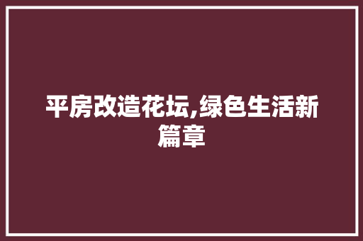 平房改造花坛,绿色生活新篇章