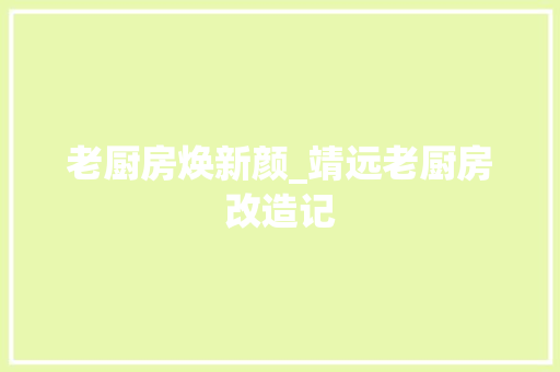 老厨房焕新颜_靖远老厨房改造记