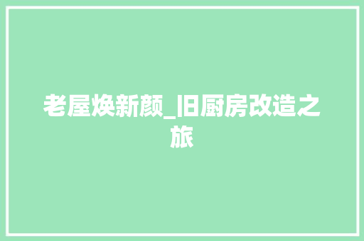 老屋焕新颜_旧厨房改造之旅